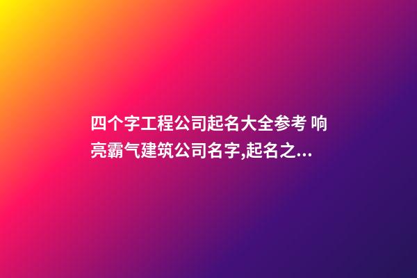 四个字工程公司起名大全参考 响亮霸气建筑公司名字,起名之家-第1张-公司起名-玄机派